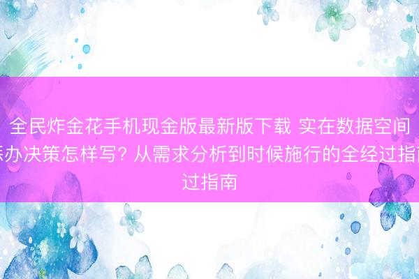 全民炸金花手机现金版最新版下载 实在数据空间惩办决策怎样写? 从需求分析到时候施行的全经过指南