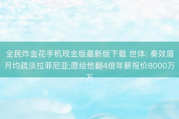 全民炸金花手机现金版最新版下载 世体: 奏效眉月均疏淡拉菲尼亚;愿给他翻4倍年薪报价8000万