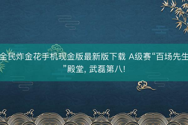全民炸金花手机现金版最新版下载 A级赛“百场先生”殿堂, 武磊第八!
