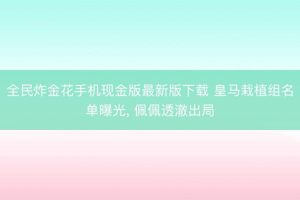 全民炸金花手机现金版最新版下载 皇马栽植组名单曝光， 佩佩透澈出局